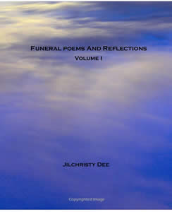 Advertisement - Click here for information about purchasing the entire book of poems,  Funeral Poems And Reflections - Volume I,   Copyright 2007 Jilchristy Dee.  All Rights Reserved.